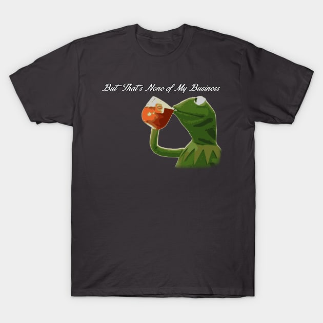But that's none of my business v2 T-Shirt by JJFGraphics
